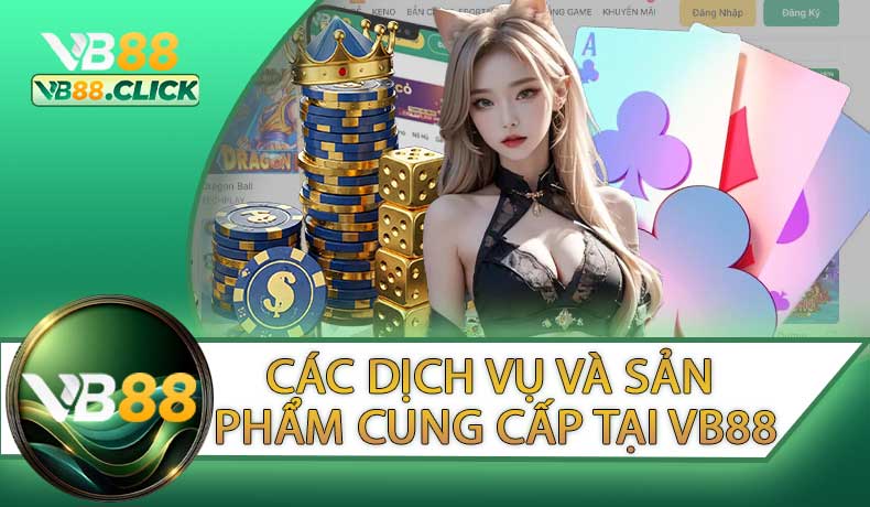 Các dịch vụ và sản phẩm cung cấp tại VB88