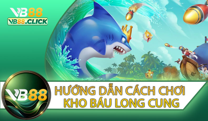 Hướng Dẫn Chi Tiết Cách Chơi Kho Báu Long Cung Cho Người Mới