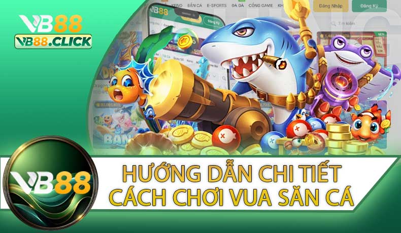 Hướng Dẫn Chi Tiết Cách Chơi Vua Săn Cá