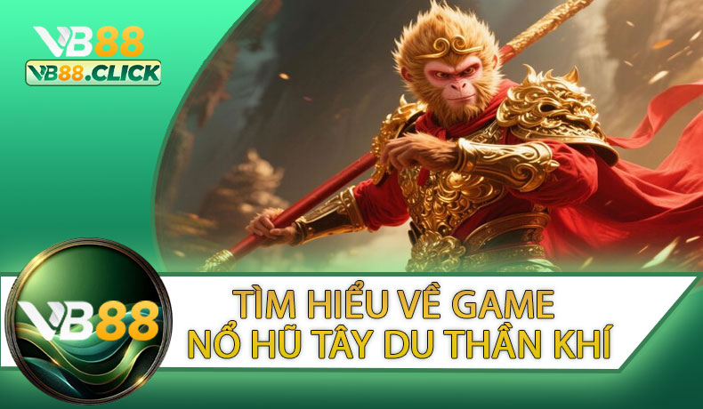 Tìm Hiểu Về Game Nổ Hũ Tây Du Thần Khí